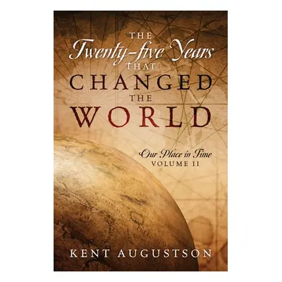 "The Twenty-five Years that Changed the World: Our Place in Time Volume II" - "" ("Augustson Ken