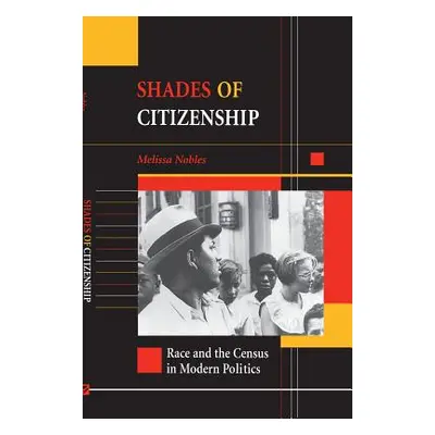 "Shades of Citizenship: Race and the Census in Modern Politics" - "" ("Nobles Melissa")