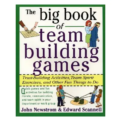 "The Big Book of Team Building Games: Trust-Building Activities, Team Spirit Exercises, and Othe