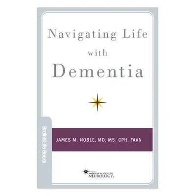 "Navigating Life with Dementia" - "" ("Noble James M.")