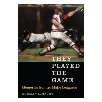 "They Played the Game: Memories from 47 Major Leaguers" - "" ("Macht Norman L.")