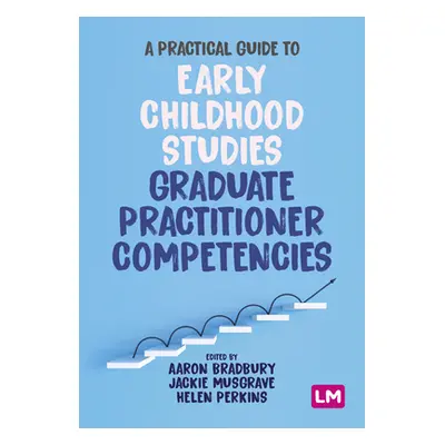 "A Practical Guide to Early Childhood Studies Graduate Practitioner Competencies" - "" ("Bradbur