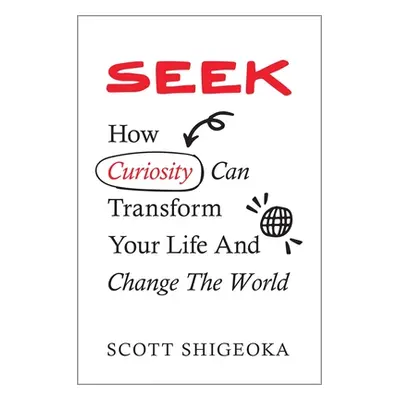 "Seek: How Curiosity Can Transform Your Life and Change the World" - "" ("Shigeoka Scott")