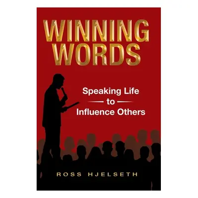 "Winning Words: Speaking Life to Influence Others" - "" ("Ross Hjelseth")