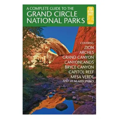 "A Complete Guide to the Grand Circle National Parks: Covering Zion, Bryce Canyon, Capitol Reef,