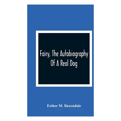 "Fairy, The Autobiography Of A Real Dog" - "" ("M. Baxendale Esther")