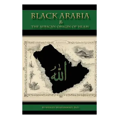 "Black Arabia & the African Origin of Islam" - "" ("Muhammad Wesley")