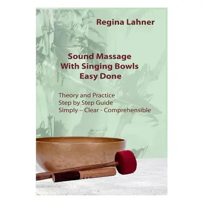 "Sound Massage With Singing Bowls: Easy Done" - "" ("Lahner Regina")