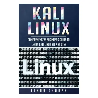 "Kali Linux: Comprehensive Beginners Guide to Learn Kali Linux Step by Step" - "" ("Thorpe Ethan