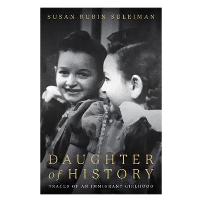 "Daughter of History: Traces of an Immigrant Girlhood" - "" ("Suleiman Susan")