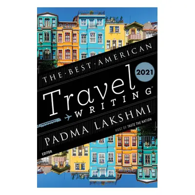 "The Best American Travel Writing 2021" - "" ("Lakshmi Padma")