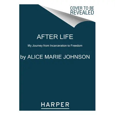 "After Life: My Journey from Incarceration to Freedom" - "" ("Johnson Alice Marie")