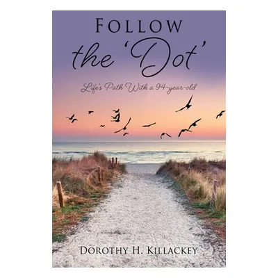 "Follow the 'Dot': Life's Path With a 94-year-old" - "" ("Killackey Dorothy H.")