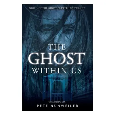 "The Ghost Within Us: Unabridged" - "" ("Nunweiler Pete")