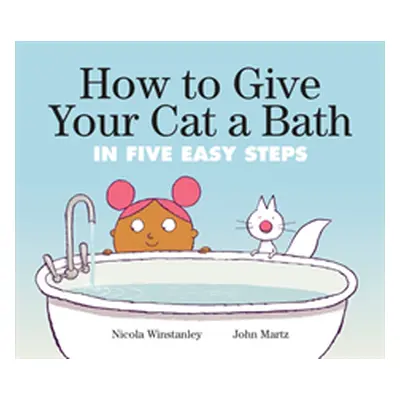 "How to Give Your Cat a Bath: In Five Easy Steps" - "" ("Winstanley Nicola")