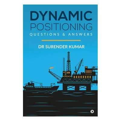 "Dynamic Positioning: Questions & Answers" - "" ("Dr Surender Kumar")