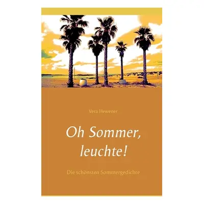 "Oh Sommer, leuchte!: Die schnsten Sommergedichte" - "" ("Hewener Vera")