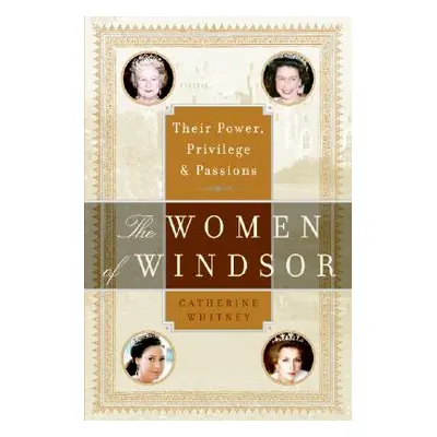 "The Women of Windsor: Their Power, Privilege, and Passions" - "" ("Whitney Catherine")