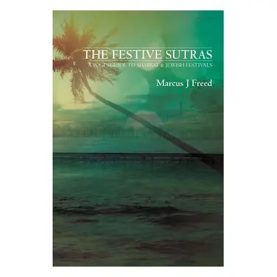 "The Festive Sutras: A Yogi's Guide to Shabbat & Jewish Festivals" - "" ("Freed Marcus J.")