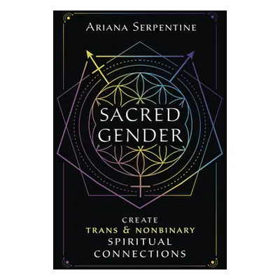 "Sacred Gender: Create Trans and Nonbinary Spiritual Connections" - "" ("Serpentine Ariana")