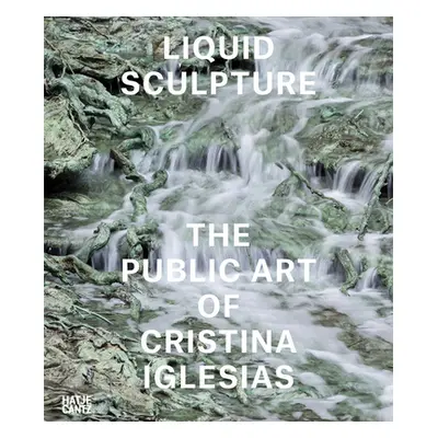 "Liquid Sculpture: The Public Art of Cristina Iglesias" - "" ("Iglesias Cristina")