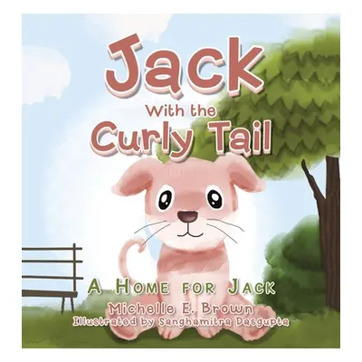 "Jack with the Curly Tail: A Home for Jack" - "" ("Brown Michelle E.")