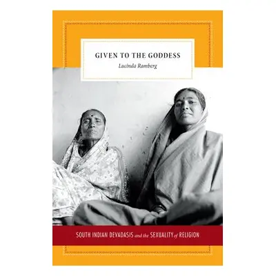 "Given to the Goddess: South Indian Devadasis and the Sexuality of Religion" - "" ("Ramberg Luci