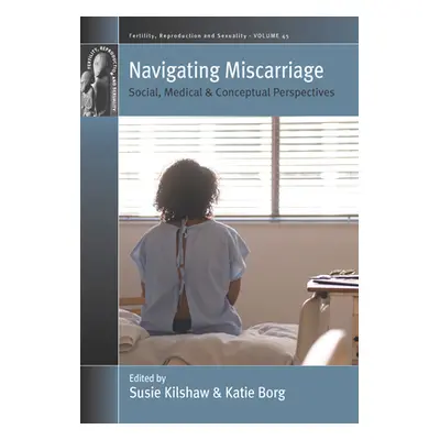 "Navigating Miscarriage: Social, Medical and Conceptual Perspectives" - "" ("Kilshaw Susie")