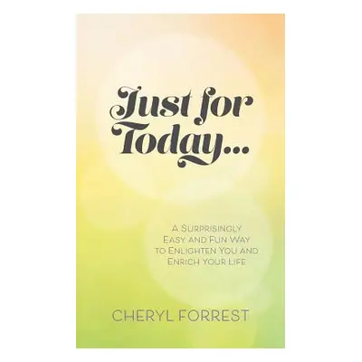 "Just For Today....: A surprisingly easy and fun way to enlighten you and enrich your life" - ""