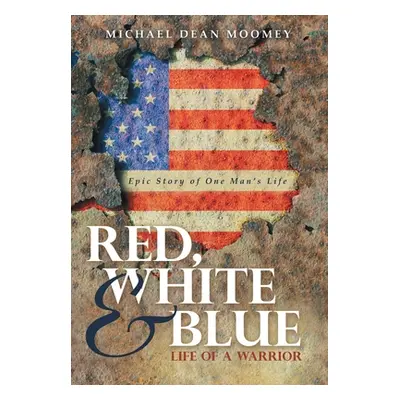 "Red, White & Blue: Life of a Warrior" - "" ("Moomey Michael Dean")