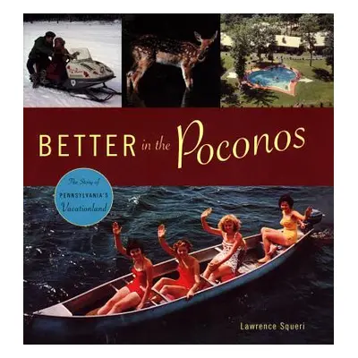 "Better in the Poconos: The Story of Pennsylvania's Vacationland" - "" ("Squeri Lawrence")