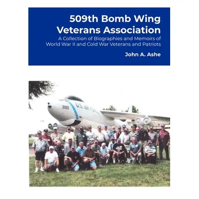 "509th Bomb Wing Veterans Association: A Collection of Biographies and Memoirs of World War II a