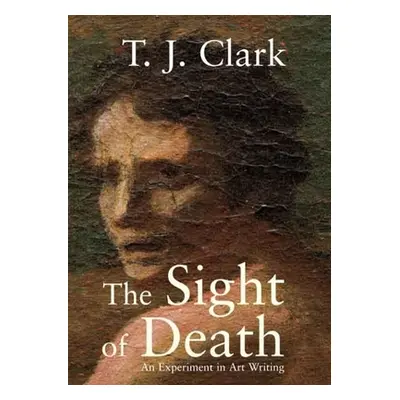 "The Sight of Death: An Experiment in Art Writing" - "" ("Clark T. J.")