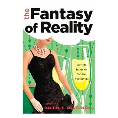 "The Fantasy of Reality: Critical Essays on The Real Housewives" - "" ("Silverman Rachel E.")