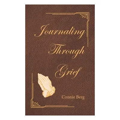 "Journaling Through Grief" - "" ("Berg Connie")