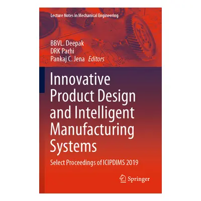 "Innovative Product Design and Intelligent Manufacturing Systems: Select Proceedings of Icipdims