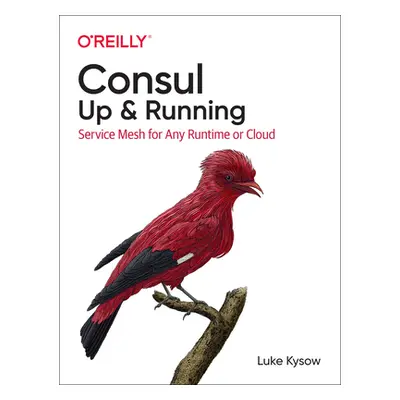 "Consul: Up and Running: Service Mesh for Any Runtime or Cloud" - "" ("Kysow Luke")