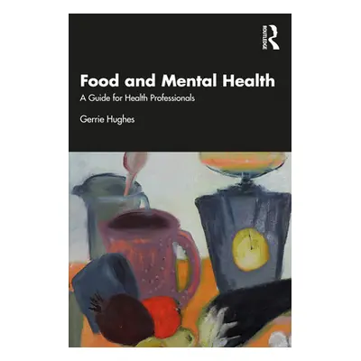 "Food and Mental Health: A Guide for Health Professionals" - "" ("Hughes Gerrie")