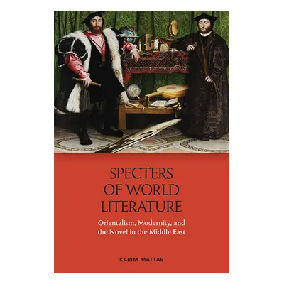 "Specters of World Literature: Orientalism, Modernity, and the Novel in the Middle East" - "" ("