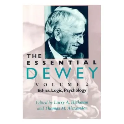 "The Essential Dewey, Volume 2: Ethics, Logic, Psychology" - "" ("Hickman Larry A.")