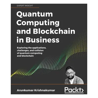 "Quantum Computing and Blockchain in Business" - "" ("Krishnakumar Arun")