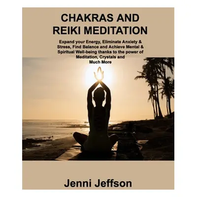 "Chakras and Reiki Meditation: Expand your Energy, Eliminate Anxiety & Stress, Find Balance and 