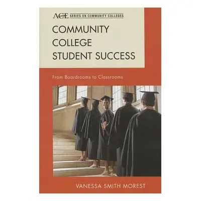 "Community College Student Success: From Boardrooms to Classrooms" - "" ("Smith Morest Vanessa")