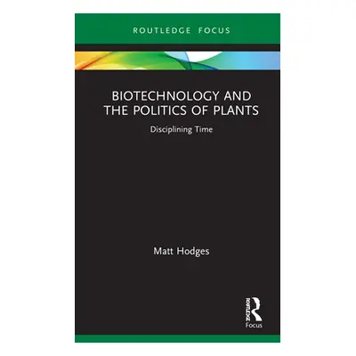 "Biotechnology and the Politics of Plants: Disciplining Time" - "" ("Hodges Matt")