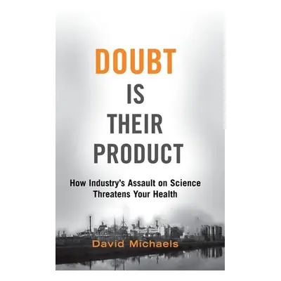 "Doubt Is Their Product: How Industry's Assault on Science Threatens Your Health" - "" ("Michael