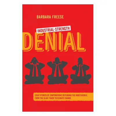 "Industrial-Strength Denial: Eight Stories of Corporations Defending the Indefensible, from the 