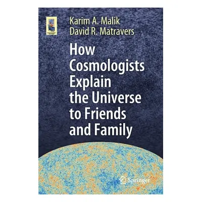 "How Cosmologists Explain the Universe to Friends and Family" - "" ("Malik Karim A.")