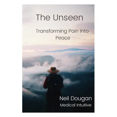 "The Unseen: Transforming Pain into Peace" - "" ("Dougan Neil")