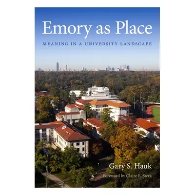 "Emory as Place: Meaning in a University Landscape" - "" ("Hauk Gary S.")