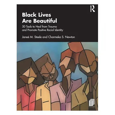 "Black Lives Are Beautiful: 50 Tools to Heal from Trauma and Promote Positive Racial Identity" -